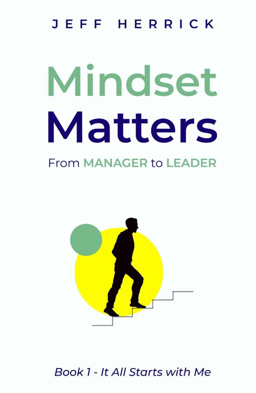 Mindset Matters - From Manager to Leader: Book 1 - It All Starts with Me book