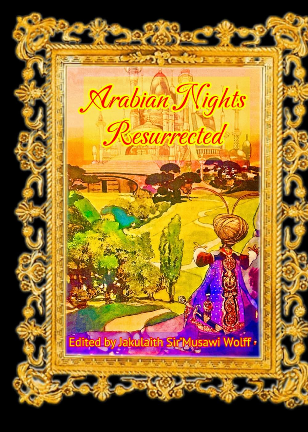 Arabian Nights Resurrected: Edited by Jakulaith Sir’Musawi Wolff book
