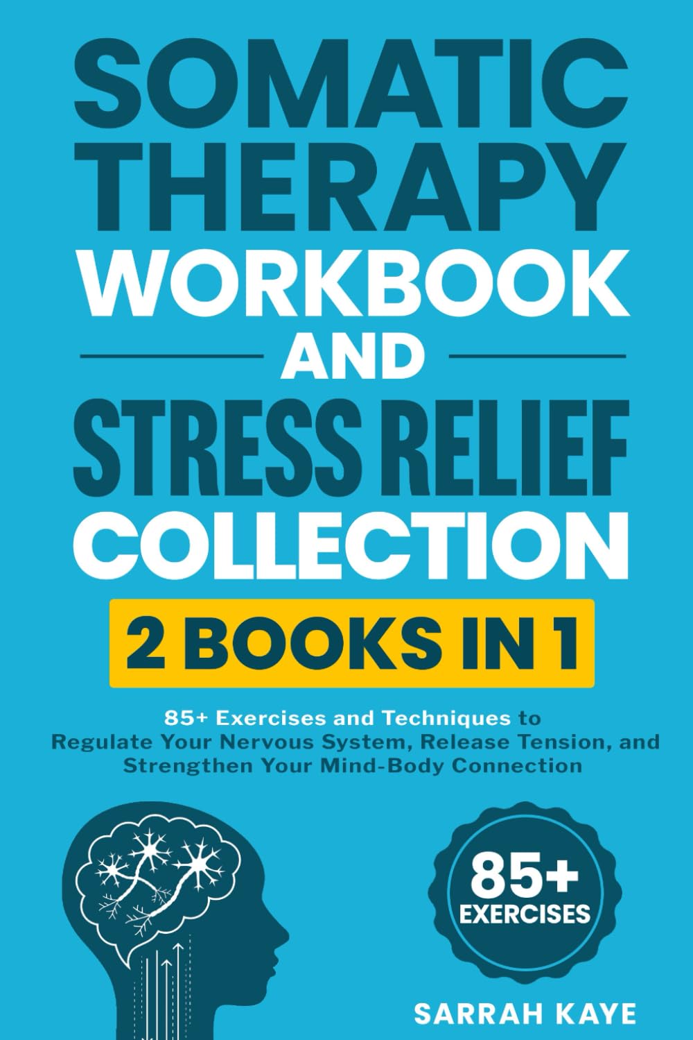 Somatic Therapy Workbook and Stress Relief Collection (2 Books in 1): 85+ Exercises and Techniques to Regulate Your Nervous System, Release Tension, and Strengthen Your Mind-Body Connection book
