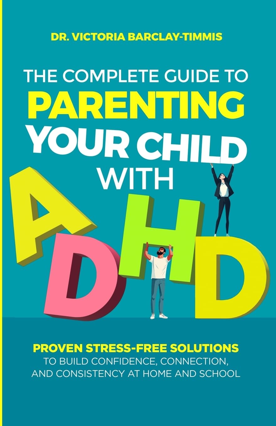 The Complete Guide to Parenting Your Child with ADHD Parents & Children