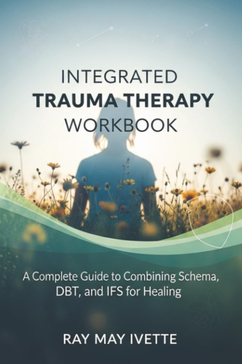 Integrated Trauma Therapy Workbook: A Complete Guide to Combining Schema, DBT, and IFS for Healing book