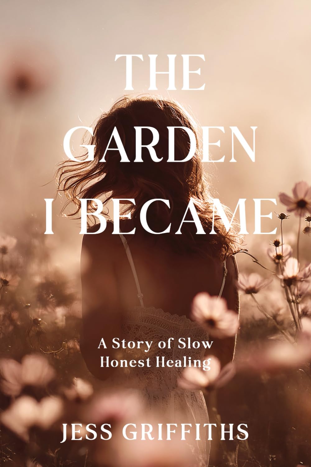 The Garden I Became : A Memoir of Slow, Honest Healing Through Illness, Grief, and the Hope to Begin Again book