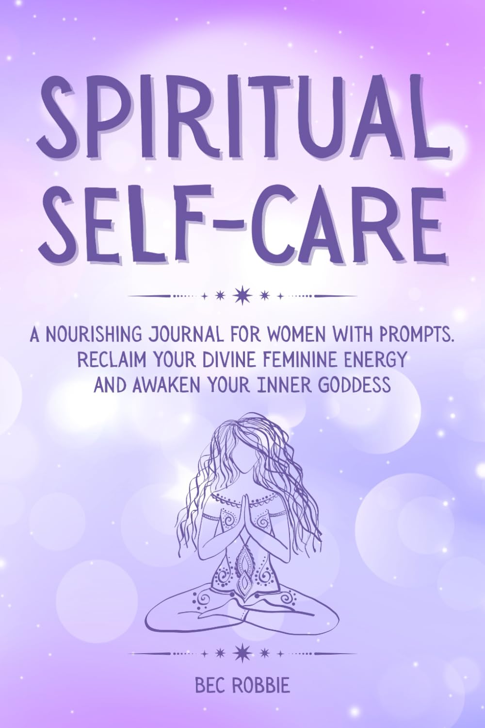 Spiritual Self-Care: A Journal for Women with Prompts to Awaken the Inner Goddess and Embrace the Divine Feminine book