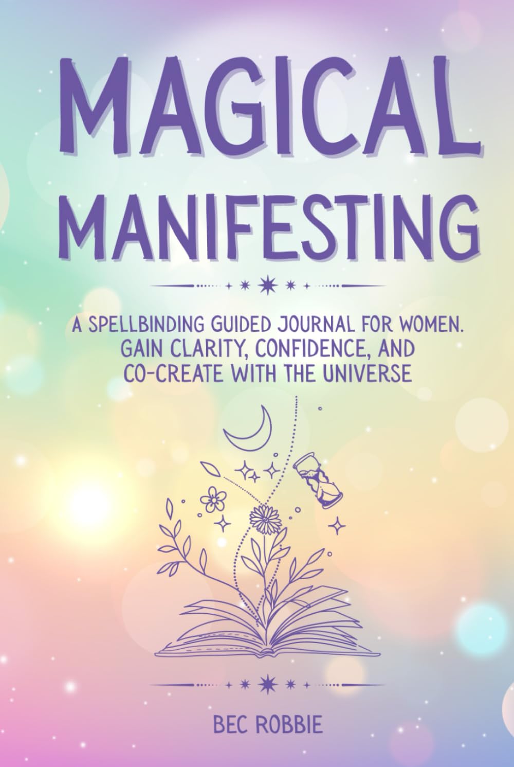 Magical Manifesting: A Manifestation Journal with Prompts and Guided Workbook for Women for Gaining Clarity, Confidence, and Co-Creating with the Universe book