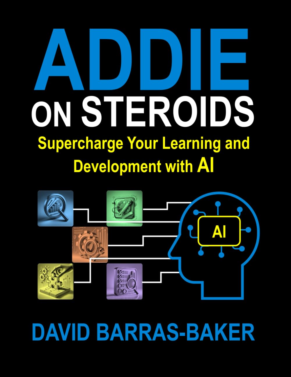 ADDIE on Steroids: The AI-Enhanced Guide to Instructional Design, 2025 Release book