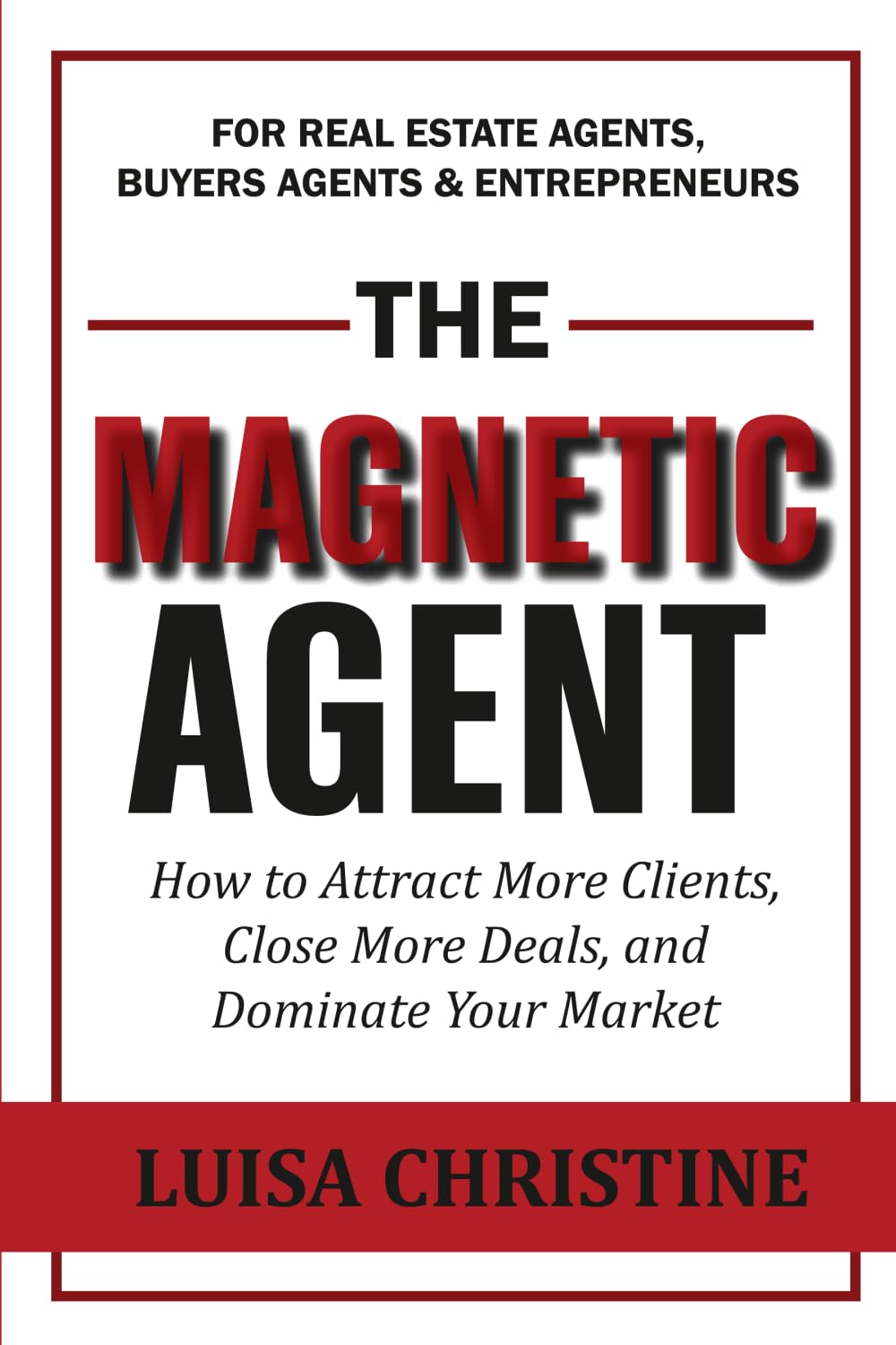 THE Magnetic Agent: How to Attract More Clients, Close More Deals, and Dominate Your Market book