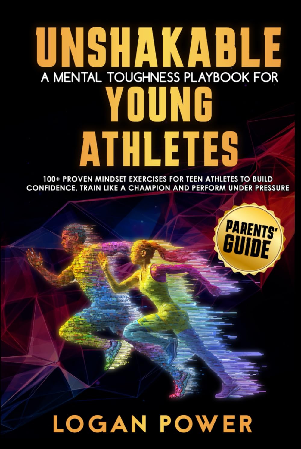 Unshakable: A Mental Toughness Playbook for Young Athletes—Parents' Guide: 100+ proven mindset exercises for teen athletes to build confidence, train like a champion, and perform under pressure book