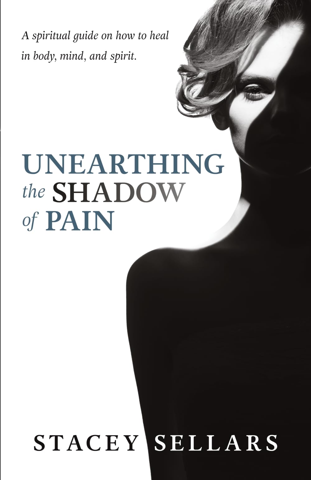 Unearthing The Shadow Of Pain: A spiritual guide on how to heal in body, mind, and spirit book