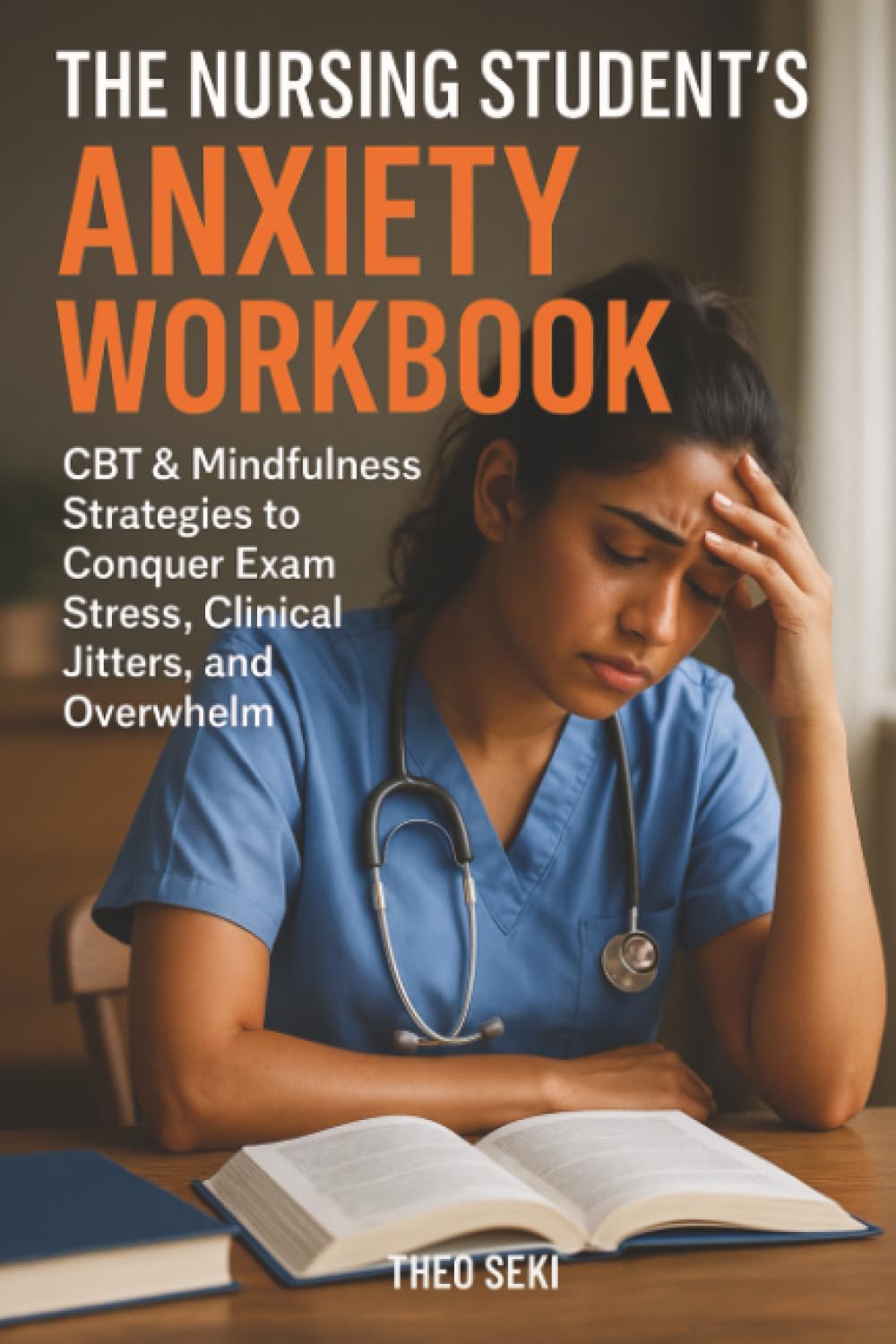 The Nursing Student's Anxiety Workbook: CBT & Mindfulness Strategies to Conquer Exam Stress, Clinical Jitters, and Overwhelm book