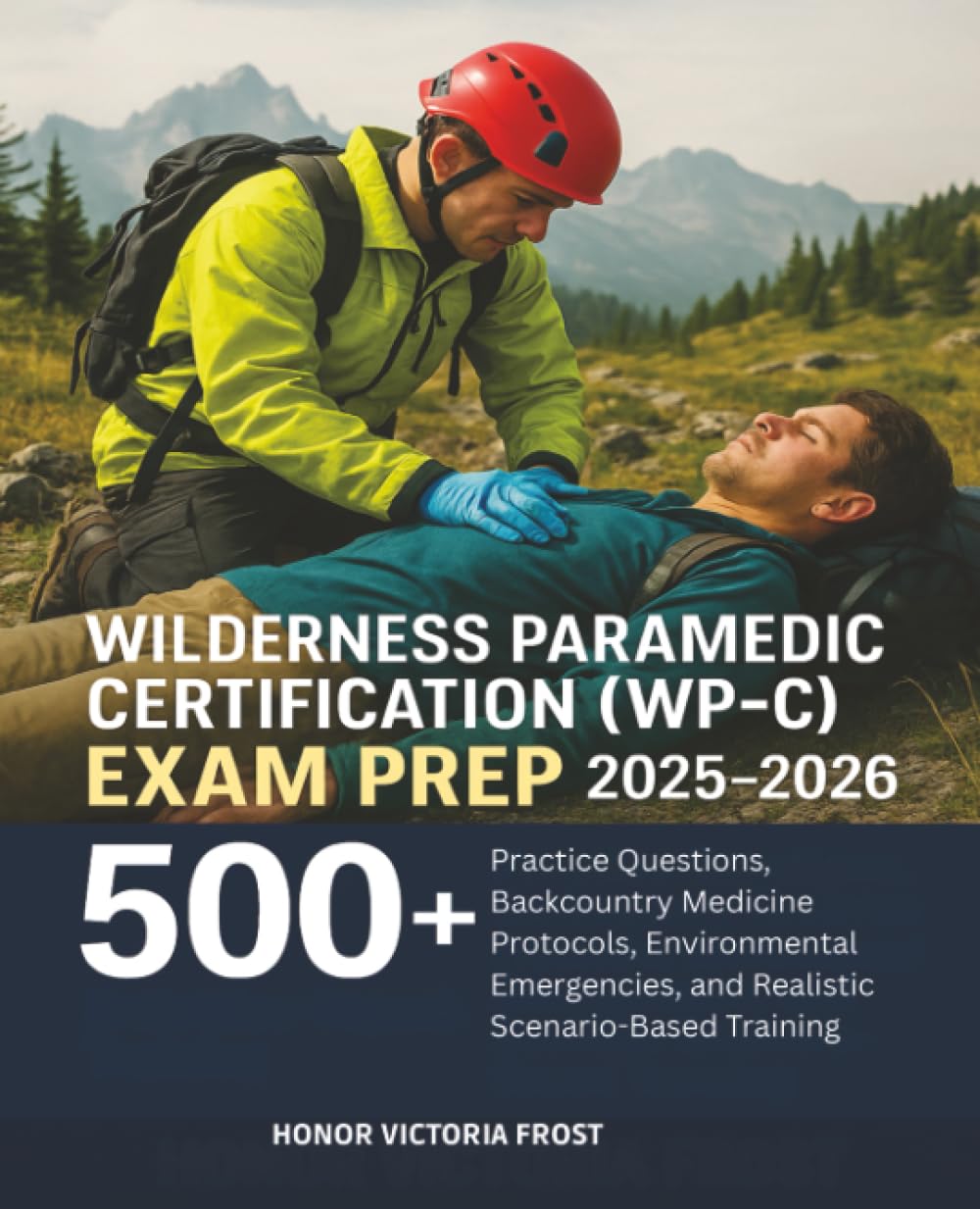Wilderness Paramedic Certification (WP-C) Exam Prep 2025–2026: 500+ Practice Questions, Backcountry Medicine Protocols, Environmental Emergencies, and Realistic Scenario-Based Training book