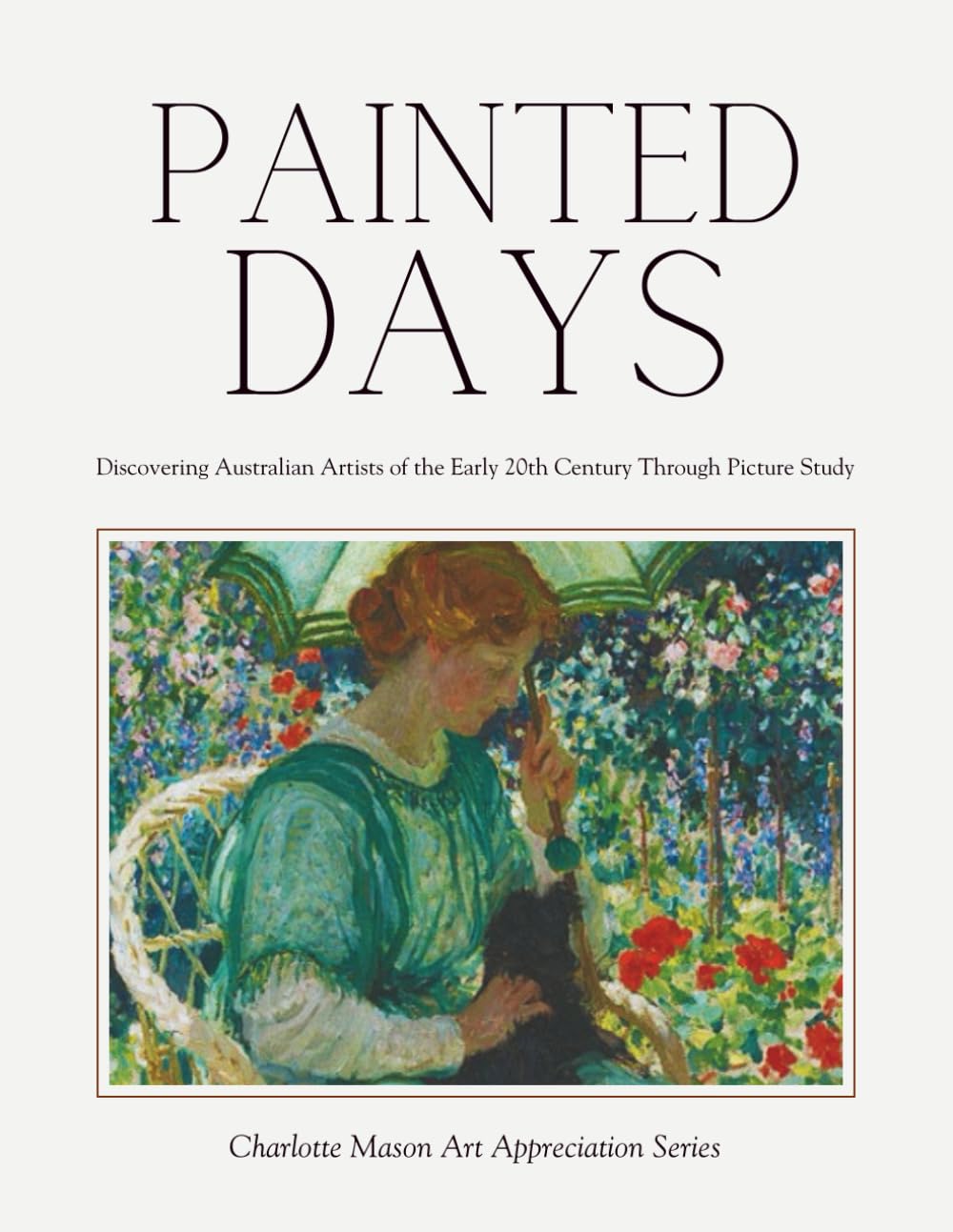 Painted Days - Discovering Australian Artists of the Early 20th Century Through Picture Study: Charlotte Mason Art Appreciation Series book