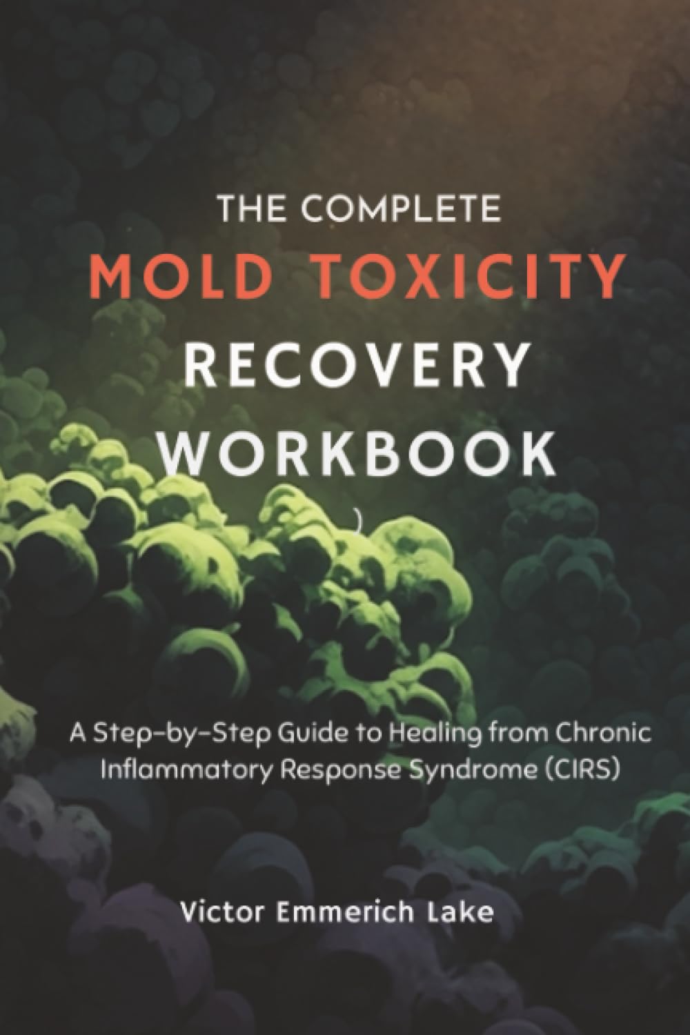 The Complete Mold Toxicity Recovery Workbook: A Step-by-Step Guide to Healing from Chronic Inflammatory Response Syndrome (CIRS) book