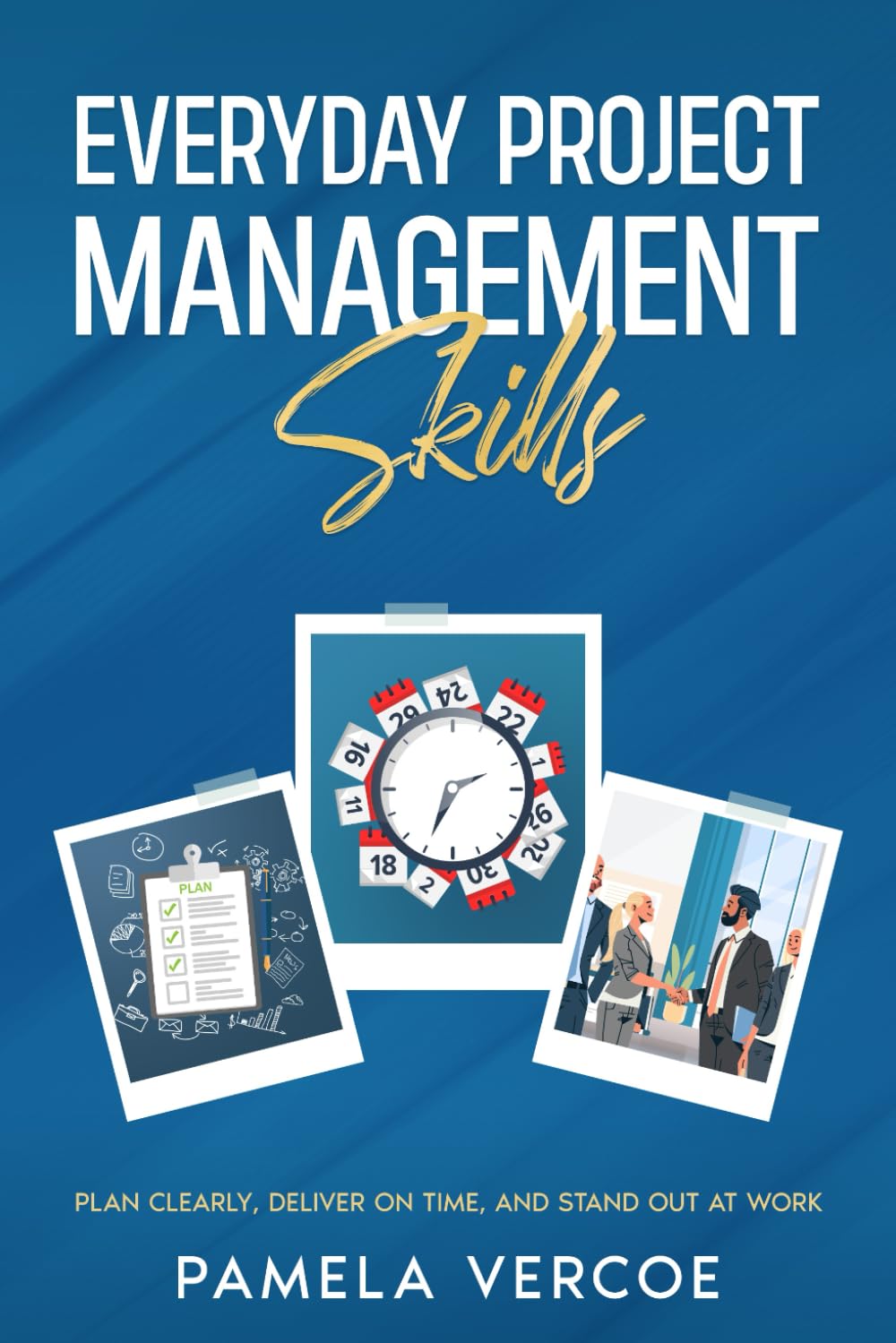 Everyday Project Management Skills: Plan Clearly, Deliver on Time and Stand Out at Work book