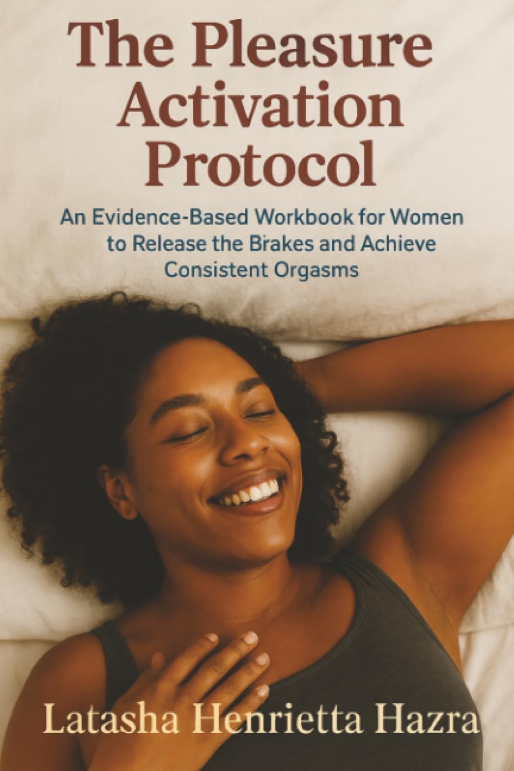 The Pleasure Activation Protocol: An Evidence-Based Workbook for Women to Release the Brakes and Achieve Consistent Orgasms book