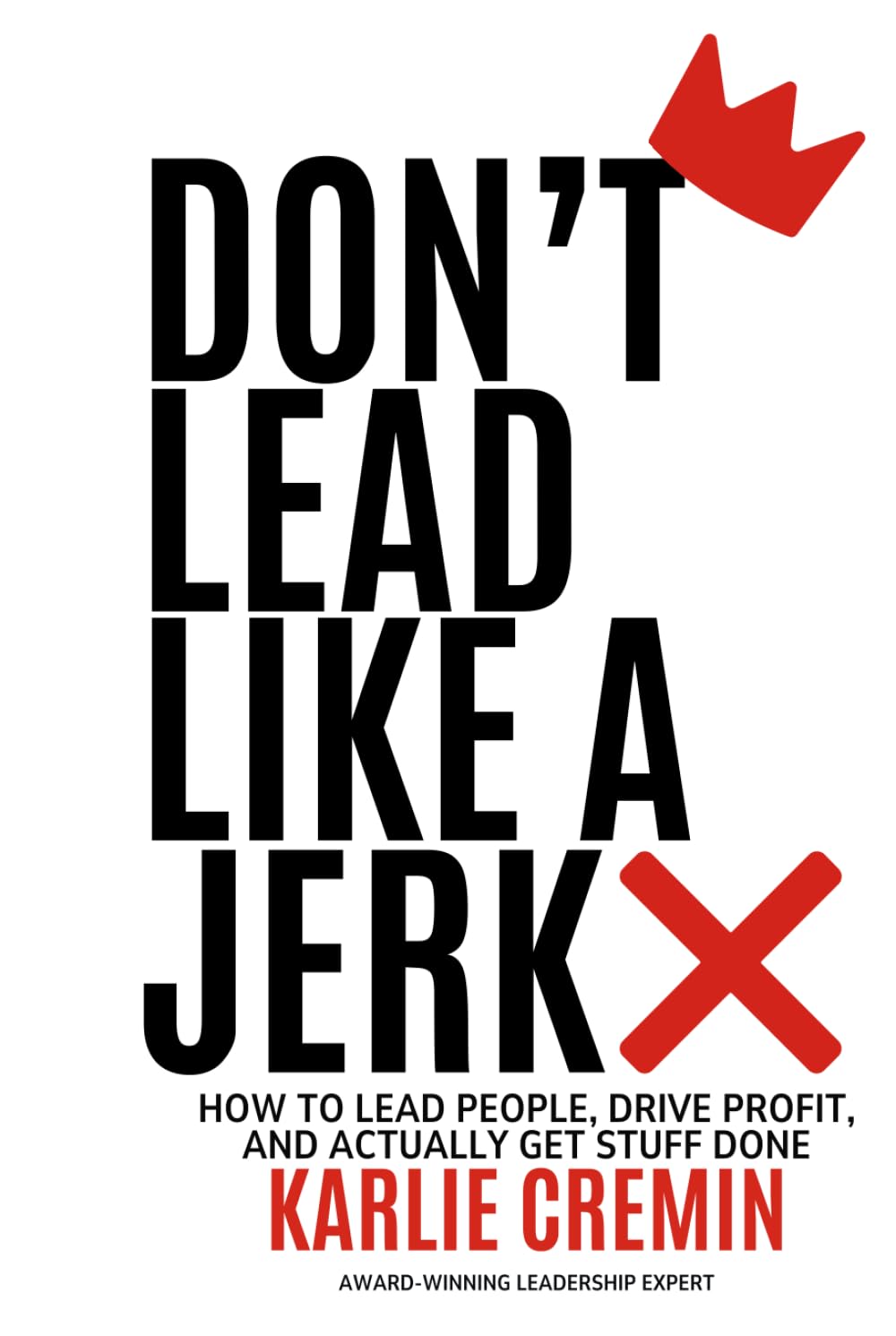 Don't Lead Like a Jerk: How To Lead People, Drive Profit, And Actually Get Stuff Done book