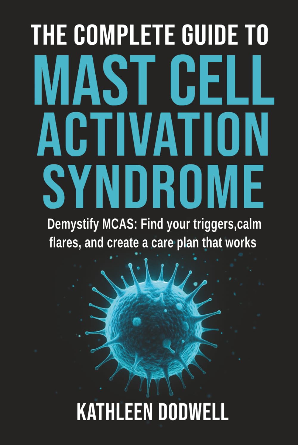 The Complete Guide to Mast Cell Activation Syndrome: Demystify MCAS: Find your triggers, calm flares, and create a care plan that works book