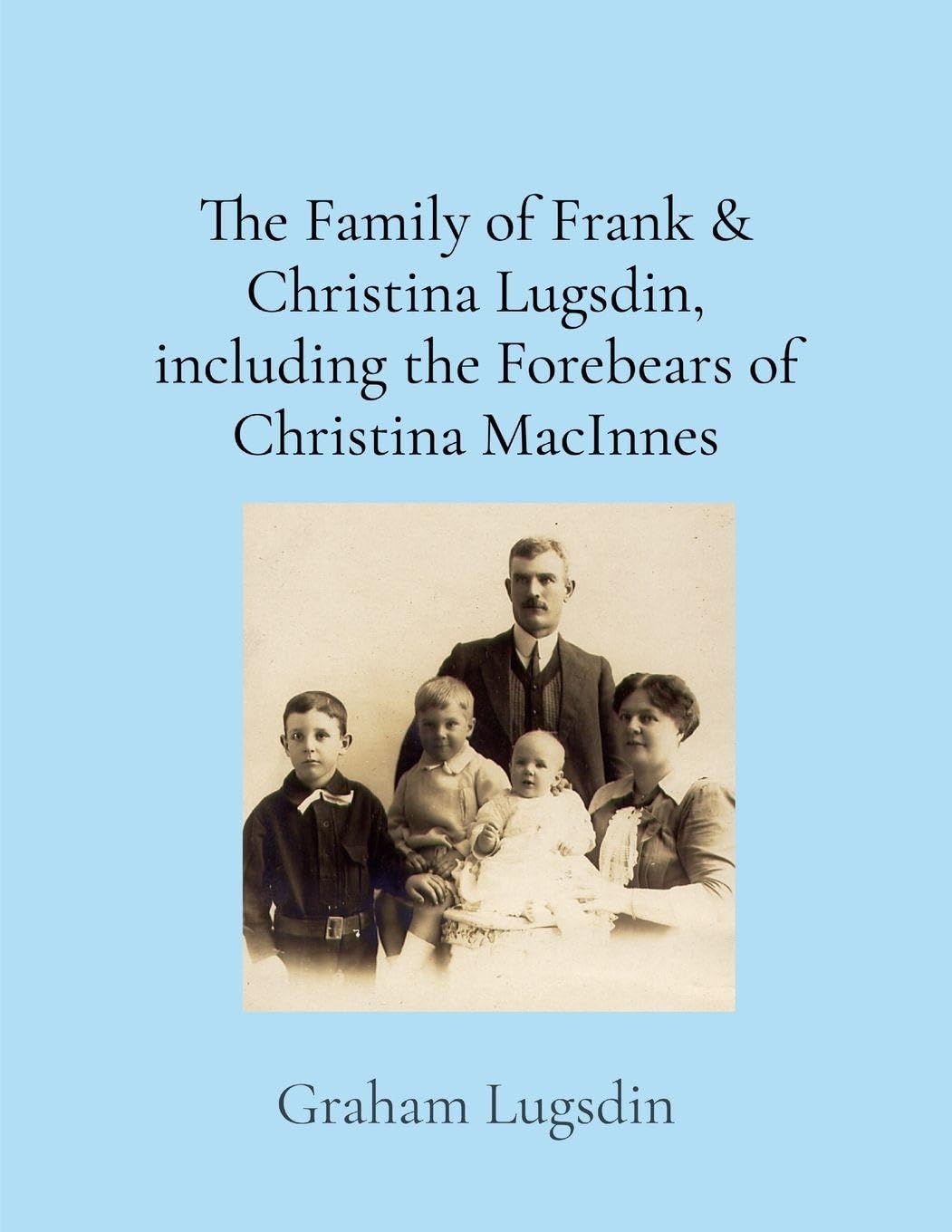The Family of Frank & Christina Lugsdin, including the Forebears of Christina MacInnes Politics & History