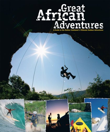 Great African Adventures: A Guide to the Mother Continent's Ultimate Outdoor Adventures book