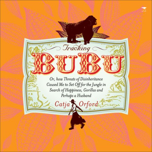 Tracking Bubu: Or, How Threats of Disinheritance Caused Me to Set Off for the Jungle in Search of Happiness, Gorillas and Perhaps a H: Or, How Threats ... of Happiness, Gorillas and Perhaps a Husband Leisure, Home & Garden
