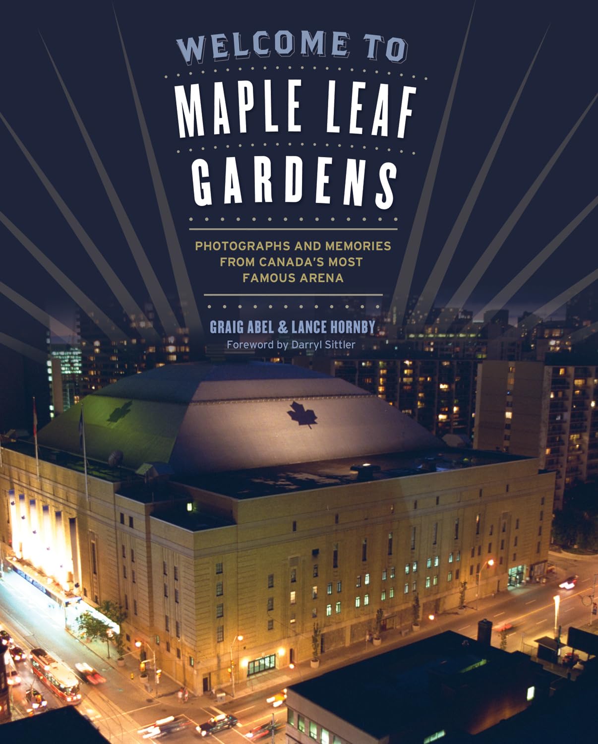 Welcome to Maple Leaf Gardens: Photographs and Memories from Canada's Most Famous Arena book