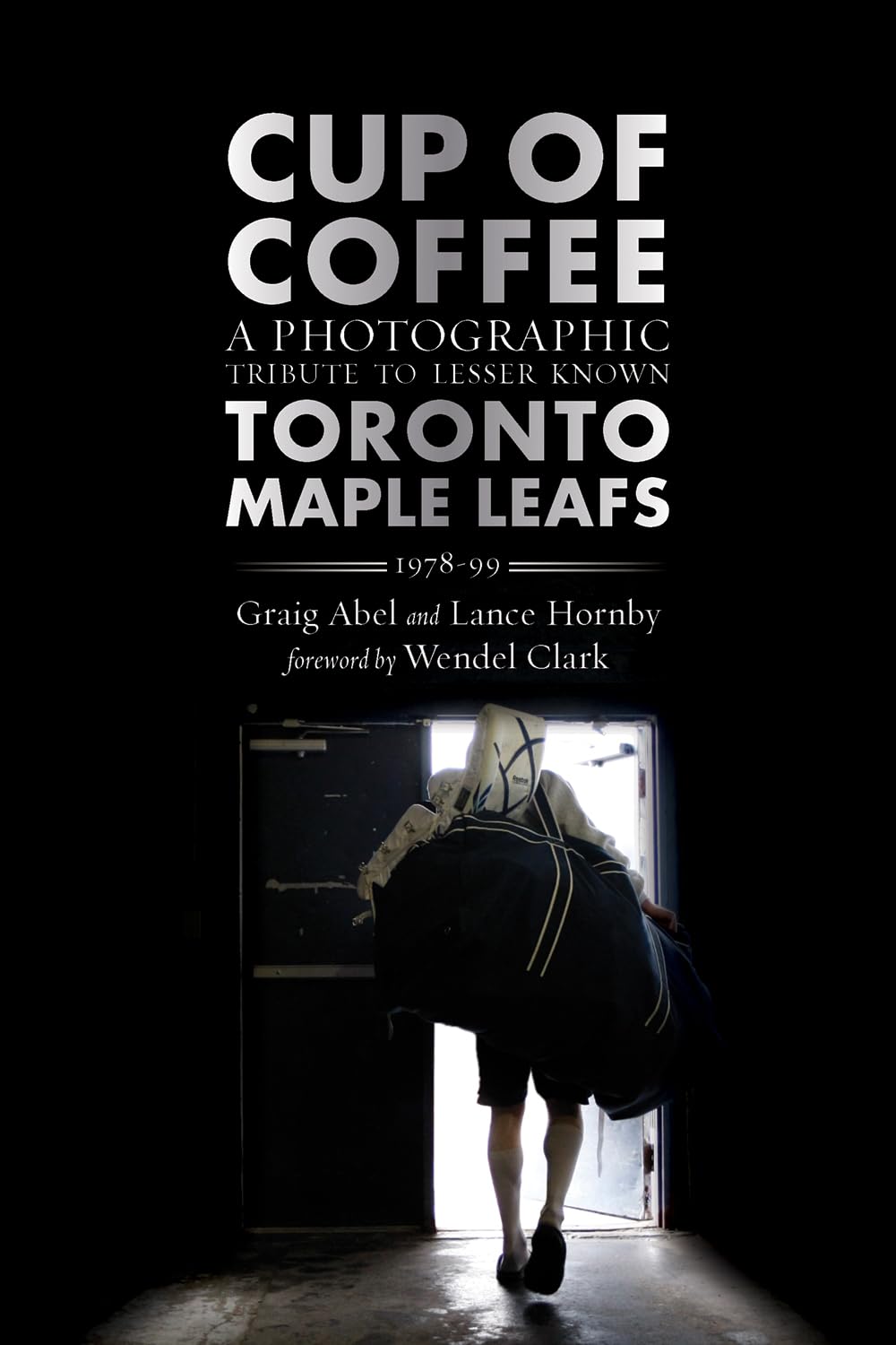 Cup of Coffee: A Photographic Tribute to Lesser Known Toronto Maple Leafs, 1978-99 Photography