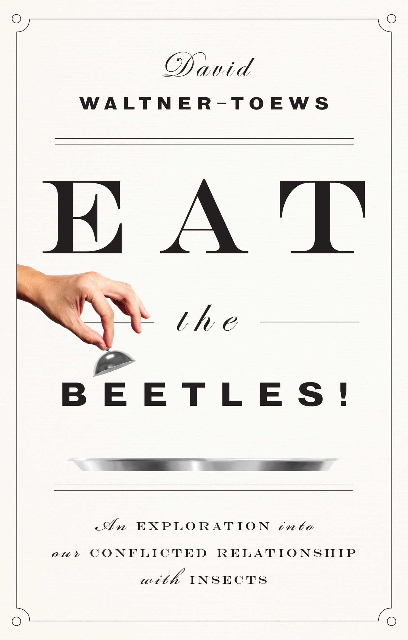 Eat the Beetles!: An Exploration into Our Conflicted Relationship with Insects book