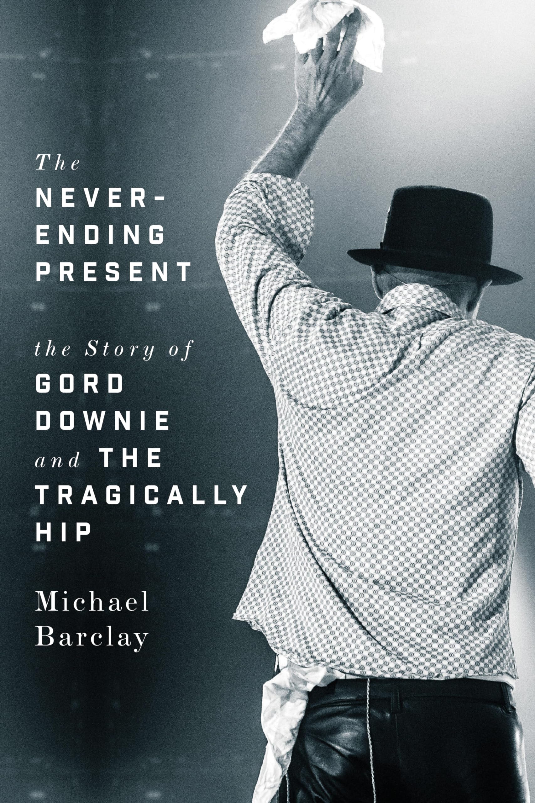 The Never-Ending Present: The Story of Gord Downie and the Tragically Hip book