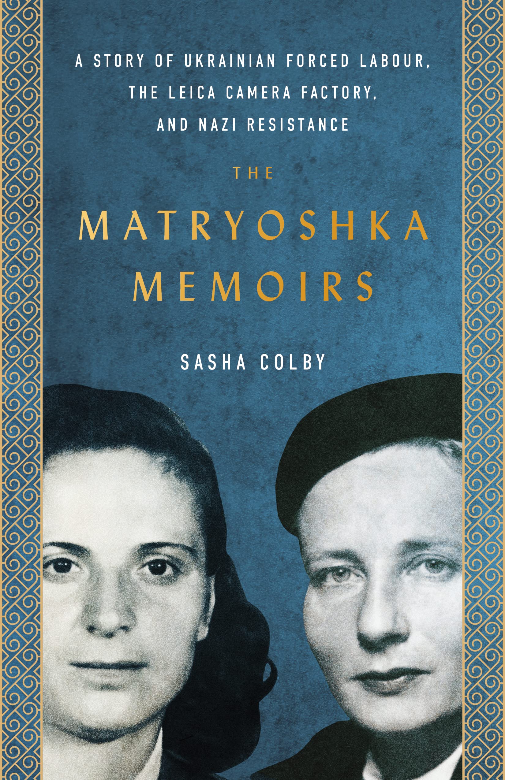 The Matryoshka Memoirs: A Story of Ukrainian Forced Labour, the Leica Camera Factory, and Nazi Resistance Politics & Society Books
