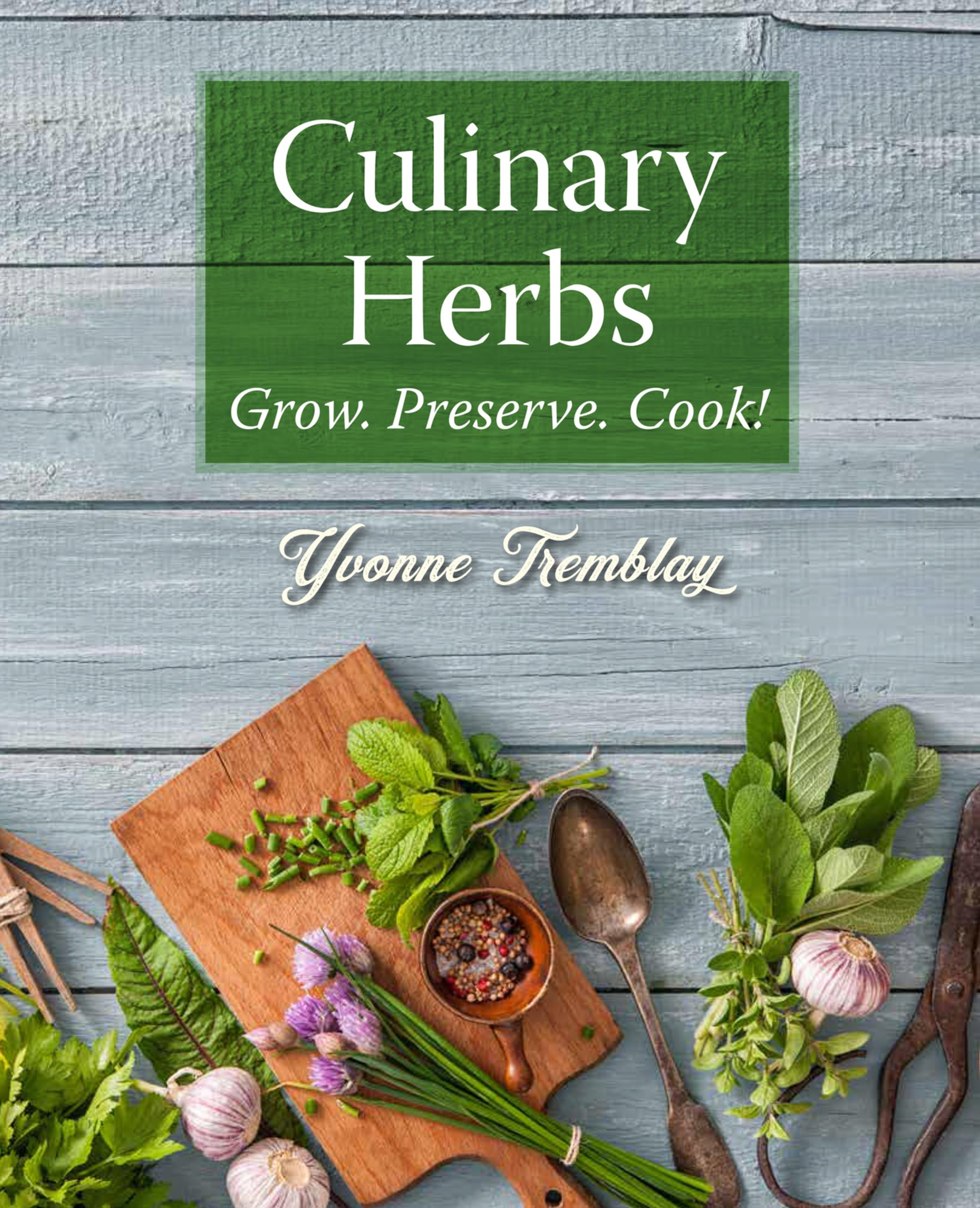 Culinary Herbs: Grow. Preserve. Cook! book