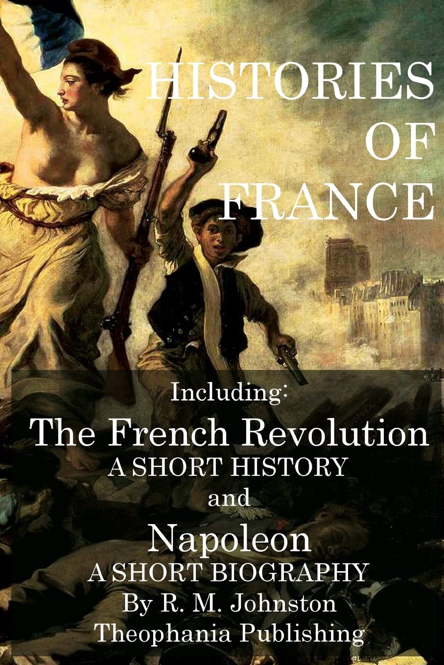 Histories of France: The French Revolution A Short History and Napoleon A Short Biography book