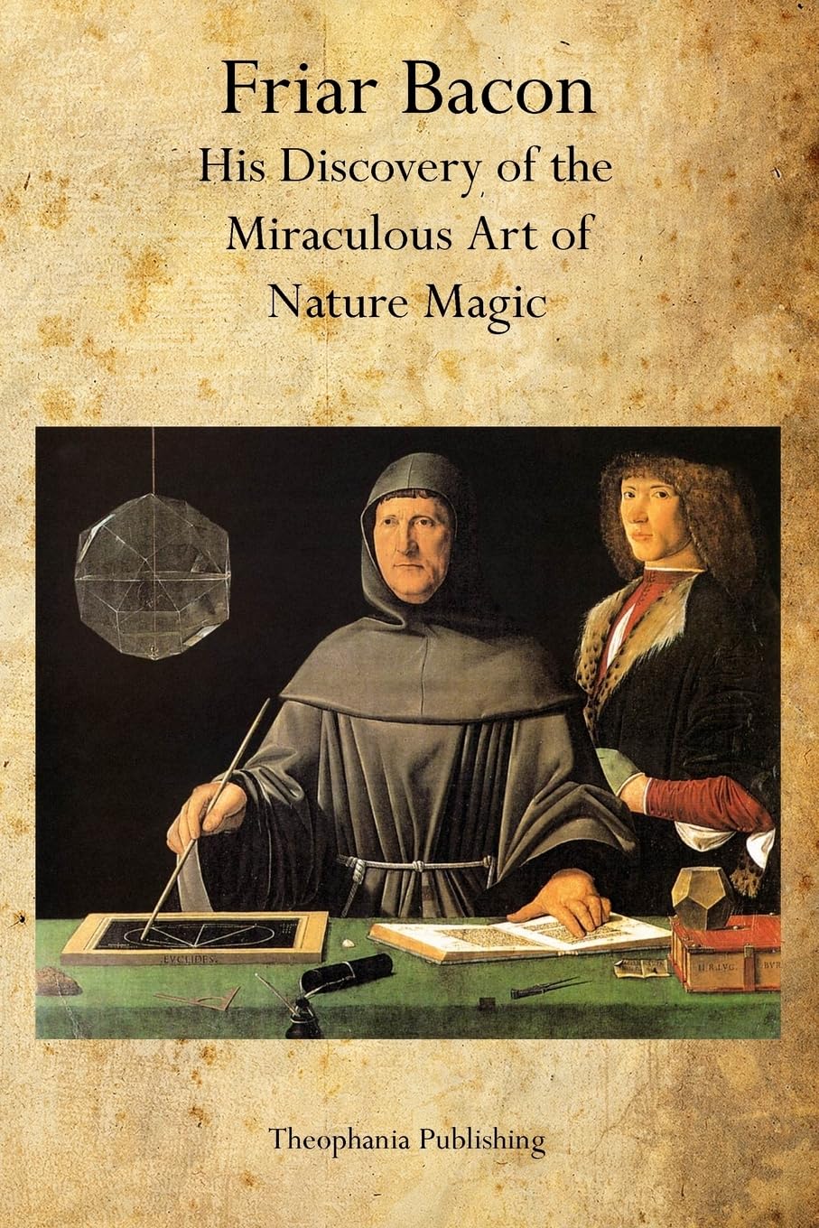 Friar Bacon: His Discovery of the Miraculous Art of Nature Magic book