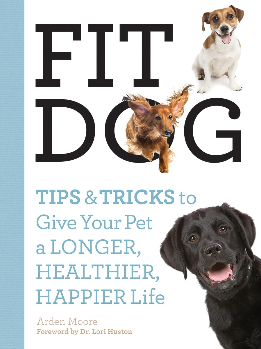 Fit Dog: Tips and Tricks to Give Your Pet a Longer, Healthier, Happier Life Pets