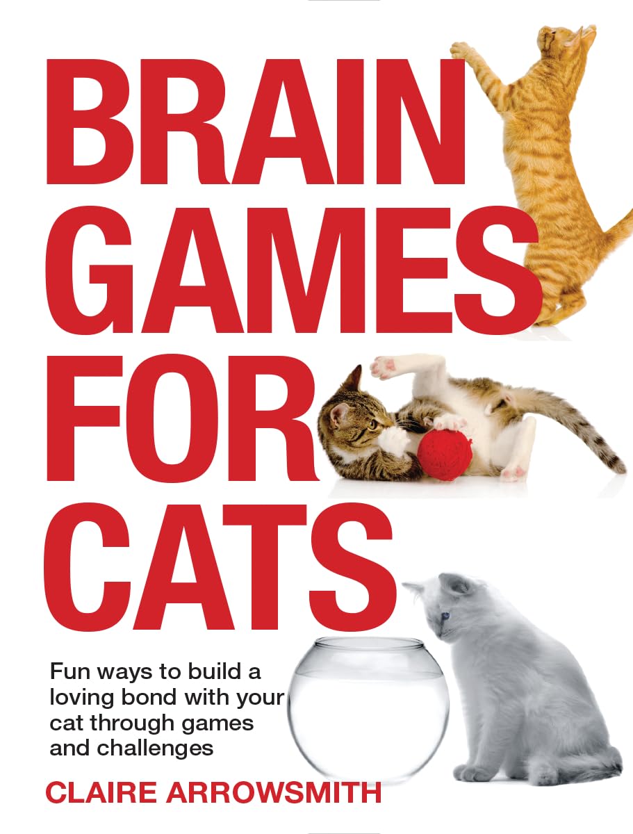 Brain Games for Cats: Fun Ways to Build a Loving Bond with Your Cat Through Games and Challenges Pets