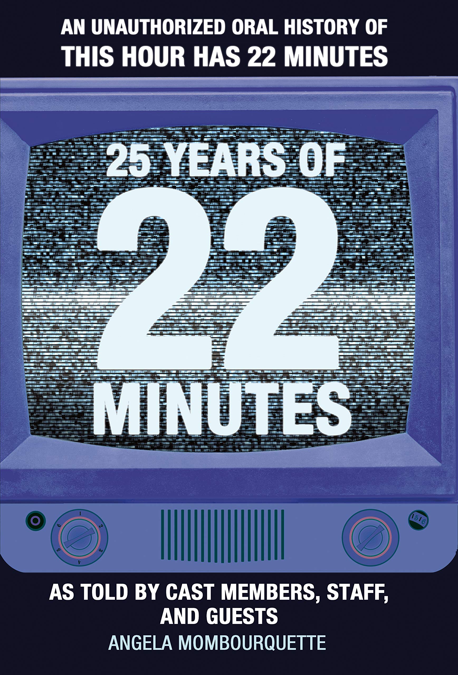 25 Years of 22 Minutes: An Unauthorized Oral History of This Hour Has 22 Minutes, As Told by Cast Members, Staff, and Guests book