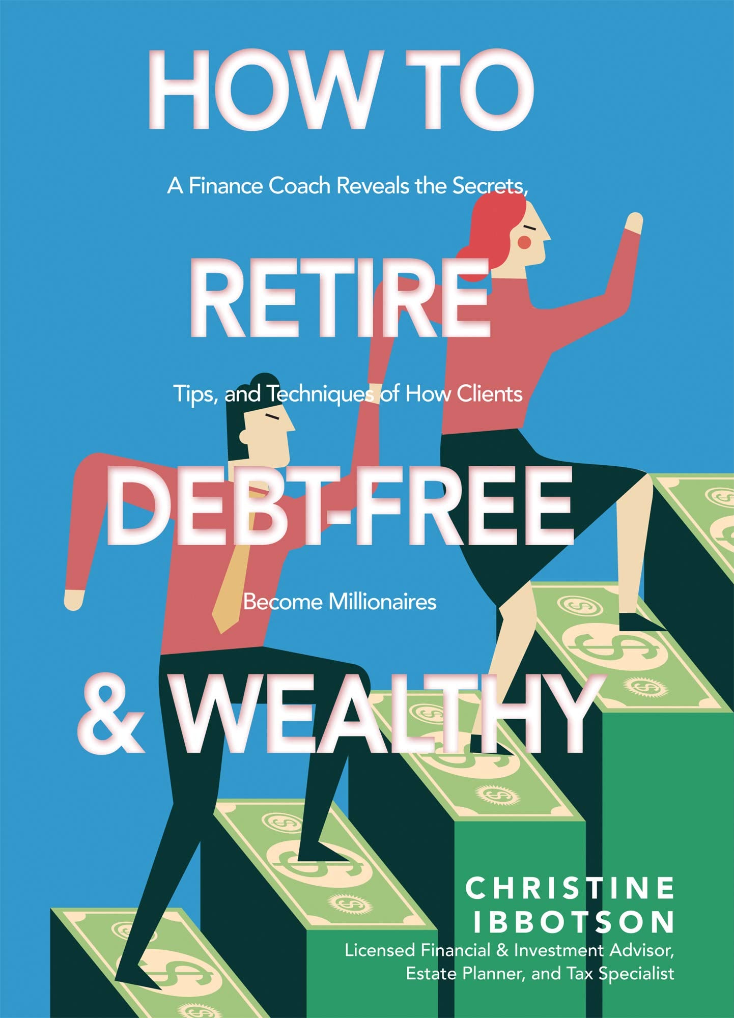 How to Retire Debt-Free and Wealthy: A Finance Coach Reveals the Secrets, Tips, and Techniques of How Clients Become Millionaires book