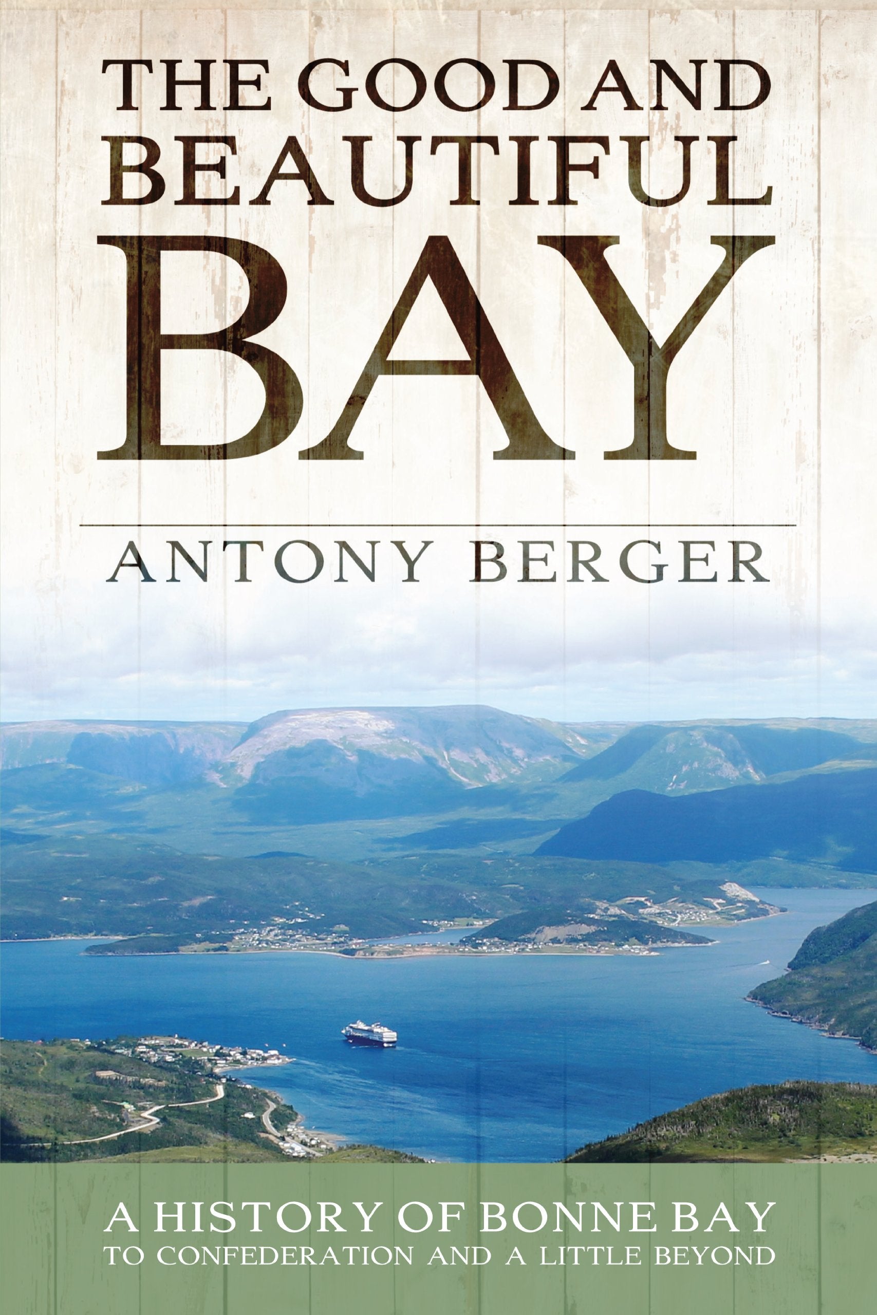 The Good and Beautiful Bay: A History of Bonne Bay to Confederation and a Little Beyond book