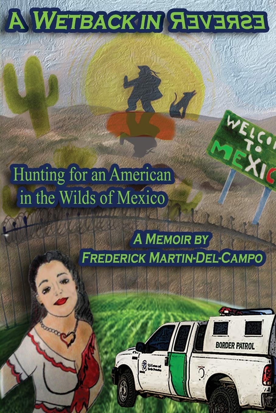 A Wetback in Reverse: Hunting for an American in the Wilds of Mexico book