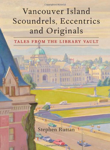 Vancouver Island Scoundrels, Eccentrics and Originals: Tales from the Library Vault Memories