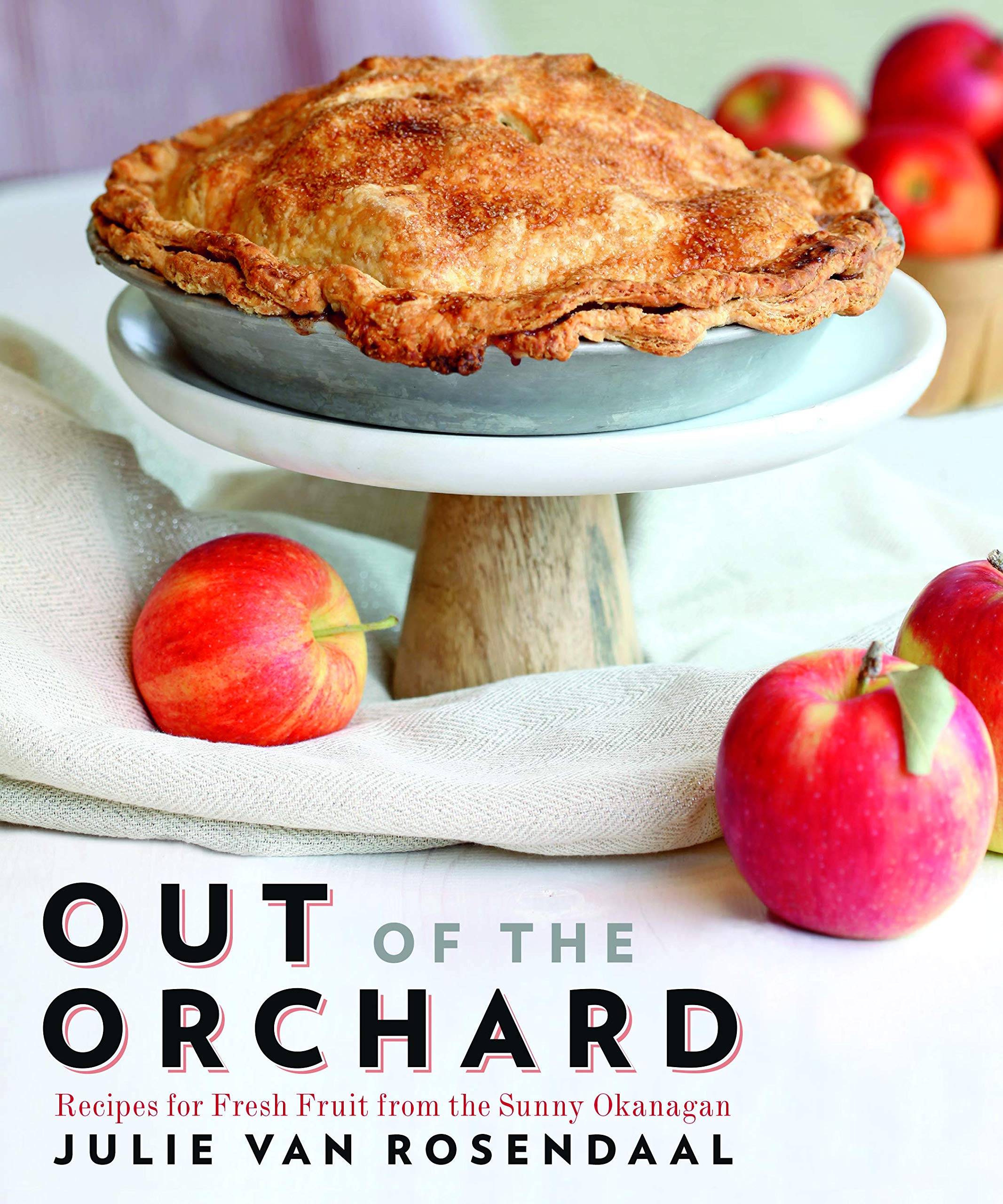 Out of the Orchard: Recipes for Fresh Fruit from the Sunny Okanagan Leisure, Home & Garden