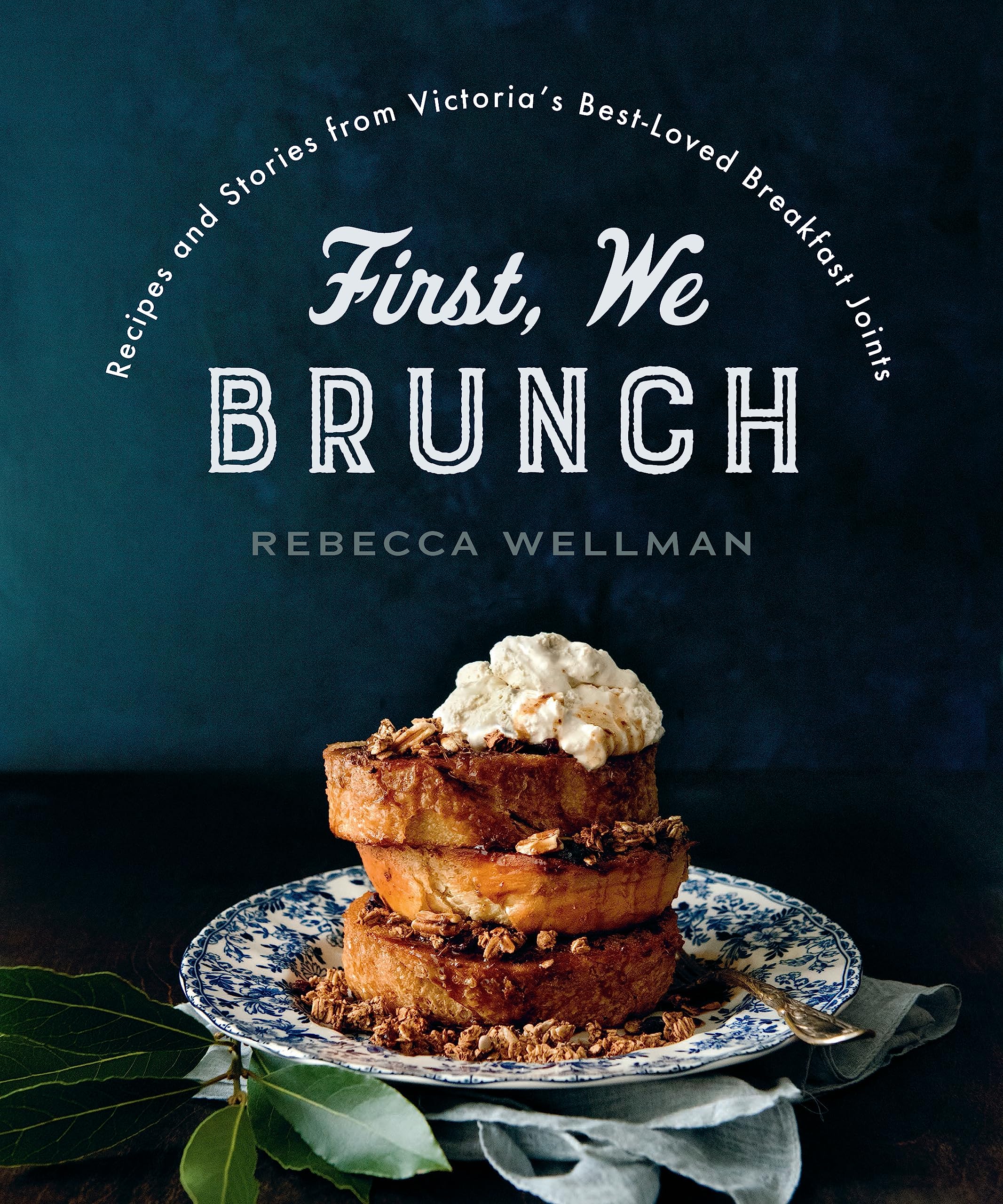 First, We Brunch: Recipes and Stories from Victoria's Best- Loved Breakfast Joints book