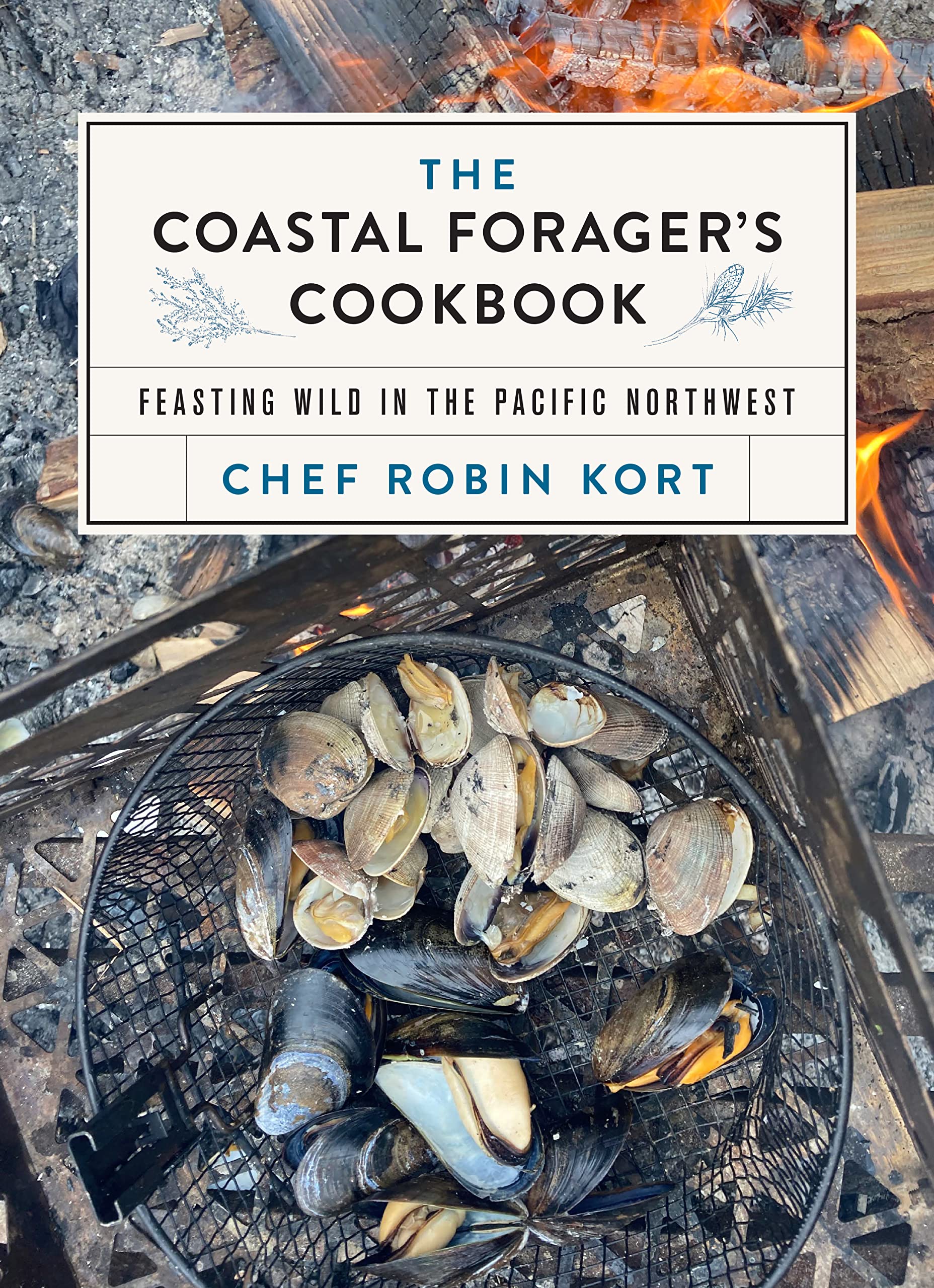 The Coastal Forager's Cookbook: Feasting Wild in the Pacific Northwest Leisure, Home & Garden