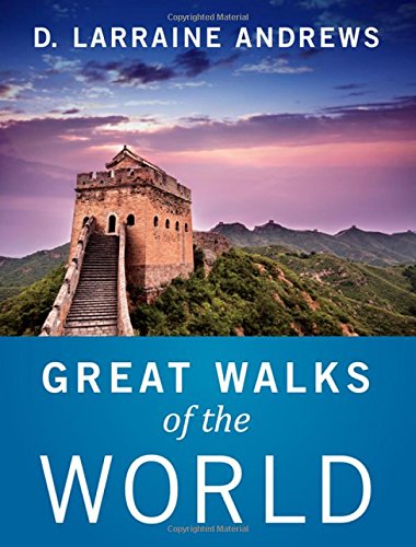 Great Walks of the World: From Your Armchair or from the Trail, a History and How-to for Some of the World's Best Hikes and Walks Hiking & Cycling Books