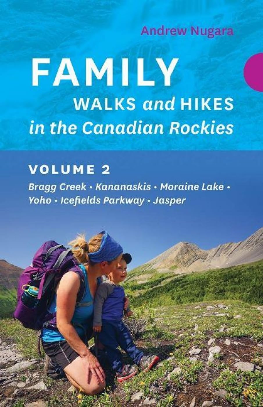 Family Walks and Hikes in the Canadian Rockies - Volume 2: Bragg Creek, Kananaskis, Bow Valley, Banff, Moraine Lake, Yoho, Icefields Parkway, Jasper Leisure, Home & Garden