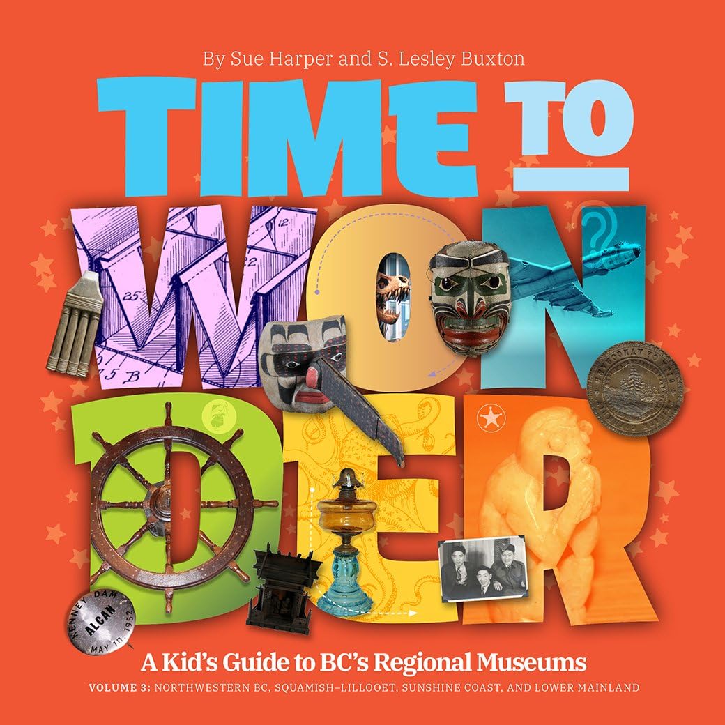 Time to Wonder: Volume 3 – A Kid's Guide to BC's Regional Museums: A Kid's Guide to BC's Regional Museums Northwestern BC, Squamish-Lillooet, Sunshine Coast, and Lower Mainland (Time to Wonder, 3) Leisure, Home & Garden