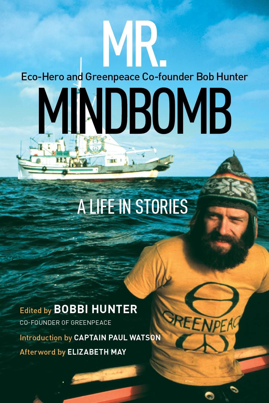 Mr. Mindbomb: Eco-hero and Greenpeace Co-founder Bob Hunter – A Life in Stories Memories