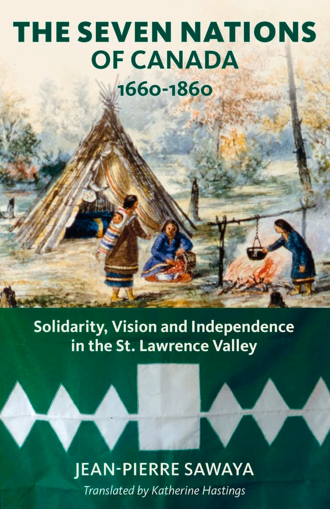 The Seven Nations of Canada 1660-1860: Solidarity, Vision and Independence in the St. Lawrence Valley (Baraka Nonfiction) Politics & History