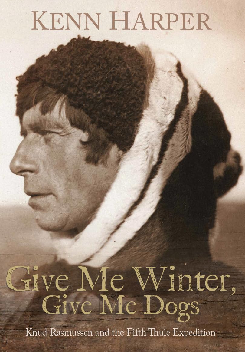 Give Me Winter, Give Me Dogs: Knud Rasmussen and the Fifth Thule Expedition Leisure, Home & Garden