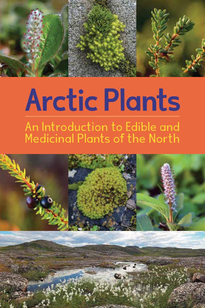 Arctic Plants: An Introduction to Edible and Medicinal Plants of the North Non-fiction
