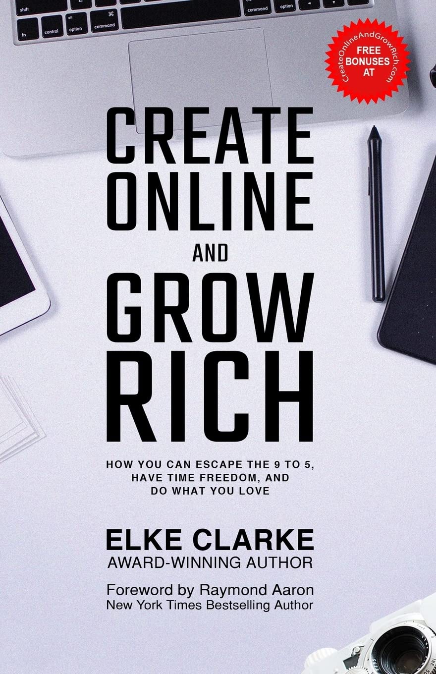 Create Online and Grow Rich: How You Can Escape the 9 to 5, Have Time Freedom, and Do What You Love Business, Finance & Career