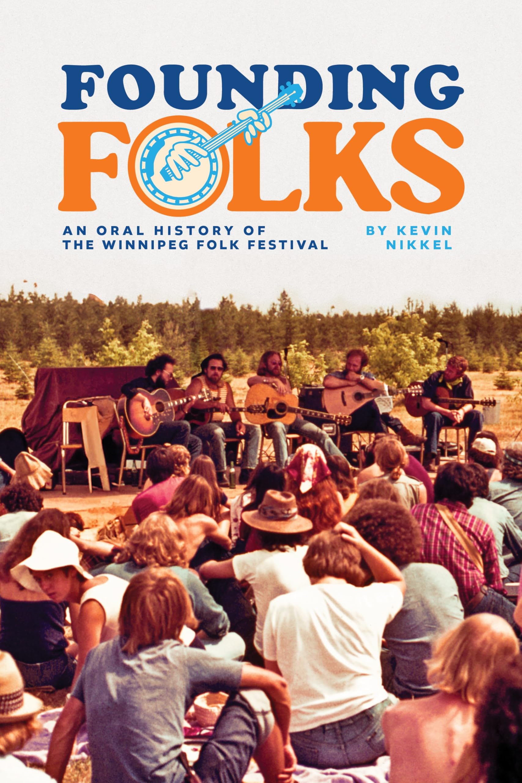 Founding Folks: an Oral History of the Winnipeg Folk Festival / Kevin Nikkel book
